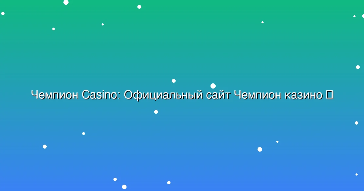 Официальный сайт Чемпион казино